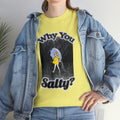 Why You Salty? Humorous Tee for Casual Wear or Gift